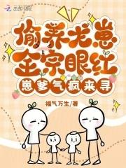 偷养龙崽全宗眼红,崽爹气疯来寻