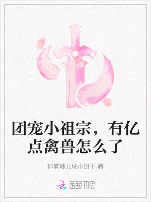 团宠小祖宗,有亿点禽兽怎么了