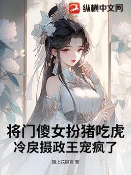 将门傻女扮猪吃虎,冷戾摄政王宠疯了