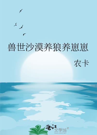 兽世沙漠养狼养崽崽